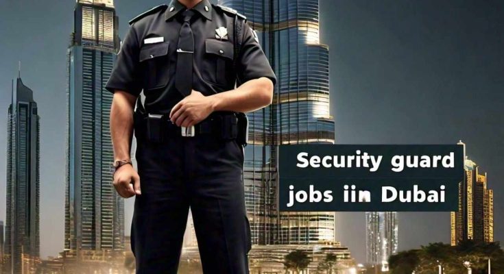 Latest Walk-in Interviews For Security Guard Job In Dubai 2024